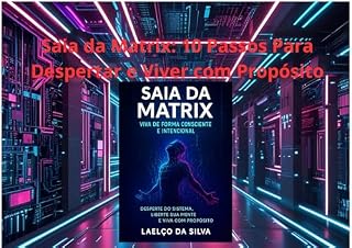 Livro SAIA DA MATRIX: VIVA DE FORMA CONSCIENTE E INTENCIONAL: Descubra como despertar, romper padrões invisíveis e assumir o controle da sua vida em um mundo dominado por distrações