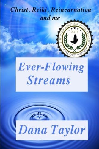 Ever-Flowing Streams: Christ, Reiki, Reincarnation and Me (Supernal Living) (Volume 1)