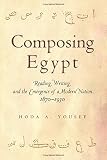 Hoda Yousef, "Composing Egypt: Reading, Writing, and the Emergence of a Modern Nation, 1870-1930" (Stanford UP,