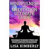 Mindfulness: Mindfulness and Meditation Ultimate Guide: Techniques to Remove Stress and Create Happiness for Beginners