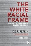 The White Racial Frame: Centuries of Racial Framing and Counter-Framing