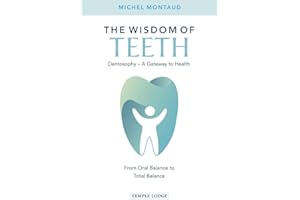 The Wisdom of Teeth: Dentosophy, a Gateway to Health: From Oral Balance to Total Balance
