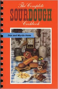 The Complete Sourdough Cookbook, by Don Holm Myrtle Holm The Complete Sourdough Cookbook, by Don Holm Myrtle Holm