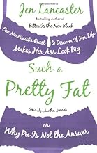 Such a Pretty Fat: One Narcissist's Quest to Discover If Her Life Makes Her Ass Look Big, or Why Pie Is Not the Answer