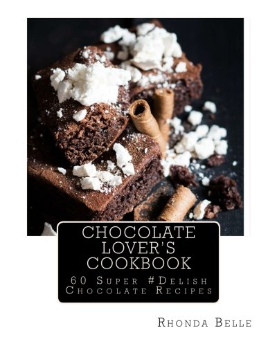 Chocolate Lover's Cookbook: 60 Super #Delish Chocolate Recipes Chocolate Lover's Cookbook: 60 Super #Delish Chocolate Recipes