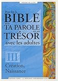 Pour lire la Bible avec Ta Parole est un Trésor avec les adultes : Tome 3, Création, Naissance by