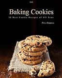 Baking Cookies: 30 Best Cookie Recipes of All Time (Cakes, Chocolate, Cookies,Baking Cookbooks, Baki by 