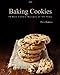 Baking Cookies: 30 Best Cookie Recipes of All Time (Cakes, Chocolate, Cookies,Baking Cookbooks, Baki by 