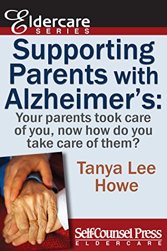 Supporting Parents with Alzheimer's: Your parents took care of you, now how do you take care of them by Tanya Lee Howe