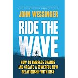 Ride the Wave: How to Embrace Change and Create a Powerful New Relationship with Risk