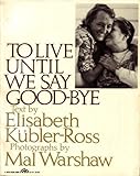 To Live until We Say Good-Bye, Kubler-Ross, Elisabeth and Warshaw, M., 0139229485