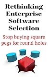 Rethinking Enterprise Software Selection: Stop buying square pegs for round holes by Chris Doig