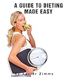 The Ultimate Guide to Dieting Made Easy: A Renowned Dieticians Advice on Weight Control, Healthy Mea by 