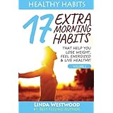 Healthy Habits Vol 2: 17 EXTRA Morning Habits That Help You Lose Weight, Feel Energized &amp; Live Healthy!