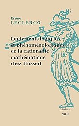 Fondements logiques et phénoménologiques de la rationalité mathématique