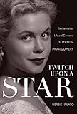 Twitch Upon a Star: The Bewitched Life and Career of Elizabeth Montgomery by 