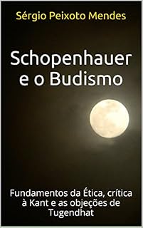 Livro Schopenhauer e o Budismo: Fundamentos da Ética, crítica à Kant e as objeções de Tugendhat