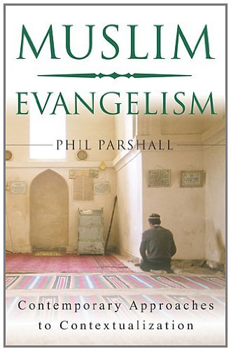 Muslim Evangelism: Contemporary Approaches to Contextualization by Philip L. Parshall