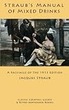 Straub's Manual of Mixed Drinks: A Facsimile of the 1913 Edition (Classic Cocktail Guides and Retro by 