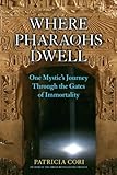 Where Pharaohs Dwell: One Mystic's Journey Through the Gates of Immortality by Patricia Cori, Stephen Mehler