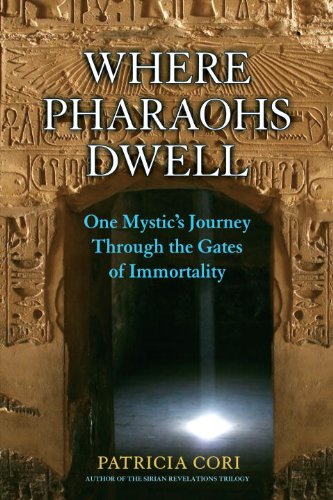 Where Pharaohs Dwell: One Mystic's Journey Through the Gates of Immortality by Patricia Cori