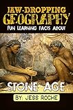 Jaw-Dropping Geography: Fun Learning Facts About Stone Age: Illustrated Fun Learning For Kids