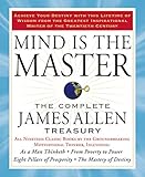 Mind is the Master: The Complete James Allen Treasury by James Allen