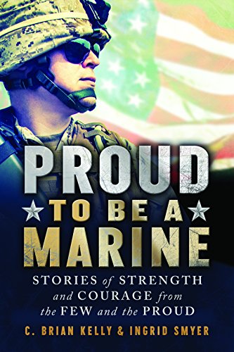 Proud to Be a Marine: Stories of Strength and Courage from the Few and the Proud