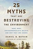 25 Myths That Are Destroying the Environment: What Many Environmentalists Believe and Why They Are Wrong
