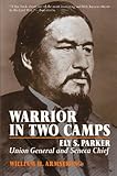 Warrior in Two Camps: Ely S. Parker, Union General and Seneca Chief (The Iroquois and Their Neighbor by 