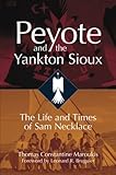 Peyote and the Yankton Sioux: The Life and Times of Sam Necklace by Thomas C. Maroukis, Leonard R Bruguier