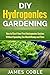 Hydroponics : DIY Hydroponics Gardening : How to Start Your first Hydroponics System Without Spending Too Much Money and Time.: (Hydroponics, Aquaponics, ... grow lights, hydrofarm,Organic Gardening)