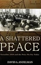 A Shattered Peace: Versailles 1919 and the Price We Pay Today