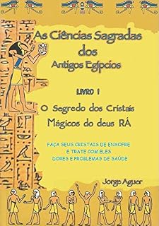 Livro As ciências sagradas dos antigos egípcios: Os cristais mágicos do Deus Rá