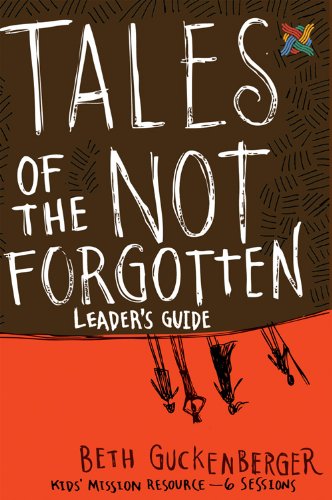 Tales of the Not Forgotten Leader's Guide: Kids' Missions Resource-6 Sessions (Storyweaver) by Beth Guckenberger