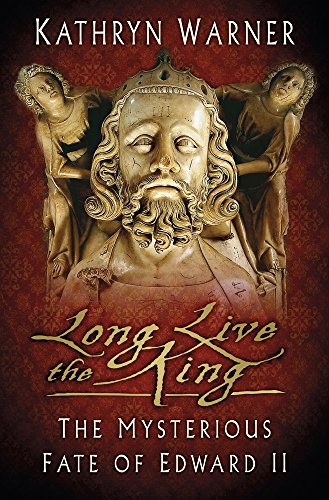 "Long Live the King - The Mysterious Fate of Edward II" av Kathryn Warner