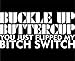 Buckle Up Buttercup You Just Flipped My Bitch Switch - 8