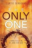 The Only One: Living Fully In, By, and for God by 