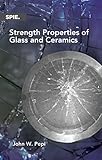 Strength Properties of Glass and Ceramics (SPIE Press Monograph Vol. PM244)