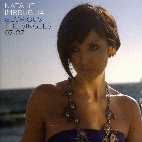 Natalie Imbruglia - Glorious: The Singles1997-2007 - Zortam Music
