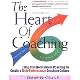 The Heart of Coaching: Using Transformational Coaching to Create a High-Performance Coaching Culture