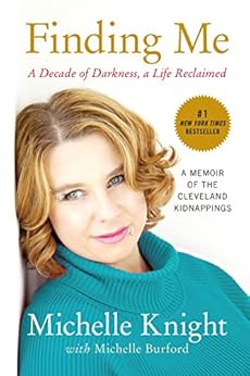 Finding Me: A Decade of Darkness, a Life Reclaimed: A Memoir of the Cleveland Kidnappings by [Knight, Michelle]