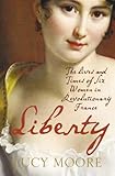 Front cover for the book Liberty: The Lives and Times of Six Women in Revolutionary France by Lucy Moore