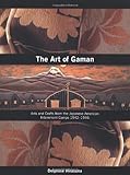 The Art of Gaman: Arts and Crafts from the Japanese American Internment Camps 1942-1946