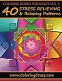 Coloring Books For Adults Volume 5: 40 Stress Relieving And Relaxing Patterns, Adult Coloring Books Series By ColoringCraze.com (ColoringCraze Adult ... Stress Relieving Coloring Pages For Grownups)