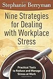 9 Strategies for Dealing with Workplace Stress: Practical tools to reduce and manage stress at work by 