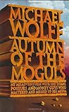 Autumn of the Moguls: My Misadventures With the Titans, Poseurs, and Money Guys Who Mastered and Messed Up Big Media