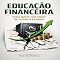 Livro Educação Financeira para Quem Tem Medo de Olhar o Extrato (RIQUEZA INTELIGENTE)
