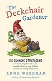 The Deckchair Gardener: 101 Cunning Strategems for Gardening Avoidance and Sensible Advice on Your Realistic Chances of Getting Away with It by 