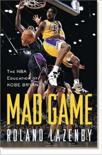 Mad Game : The NBA Education of Kobe Bryant, by Roland Lazenby